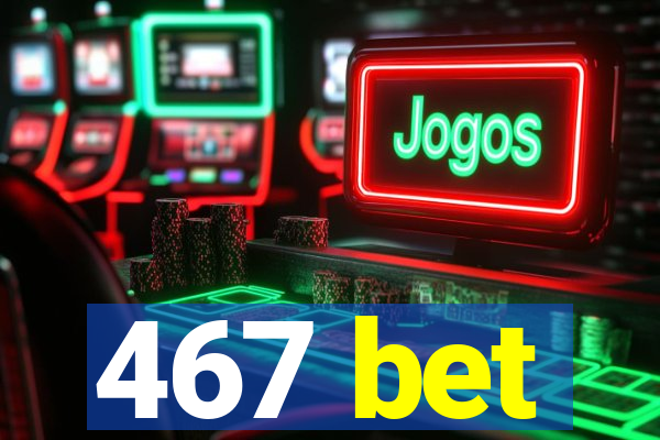 467 bet